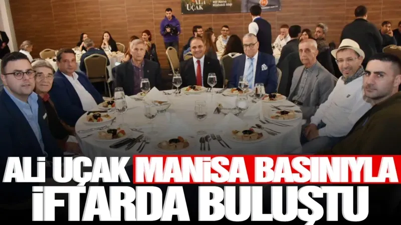 MHP Manisa Milletvekili Adayı Ali Uçak, gazetecilerle iftarda buluştu